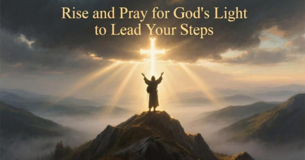 rise-and-pray-for-gods-light-to-lead-your-steps
